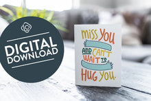 Load image into Gallery viewer, A greeting card featured on a black, wood coffee table. There’s a white planter in the background with a green plant. There’s also a gray sofa in the background with a white pillow. The card features the words “Miss you and can’t wait to hug you.” The words &quot;digital download&quot; are featured in a circle on top of the image.