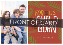Load image into Gallery viewer, A close up of the card showing the photo and design features. Across the image is a gray strip with the words “back of card” on it. The photo card features one photo on the left side and on the right side the design is featured with a red background with the words “For to us a child is born, The Thompsons” with green illustrated leaves around the words.