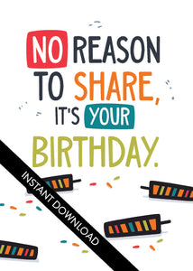 A close up of the card design with the words “instant download” over the top. The card features the words “No reason to share it’s your birthday!”