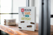 Load image into Gallery viewer, A card on a wood tabletop with an object in the background that is out of focus. The card features the words “No reason to share it’s your birthday!”
