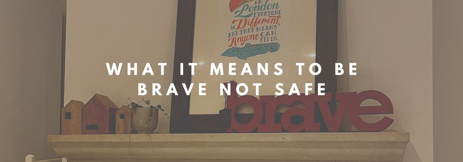 What it means to be brave not safe