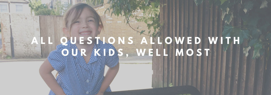 All Questions Allowed with Our Kids, Well Most