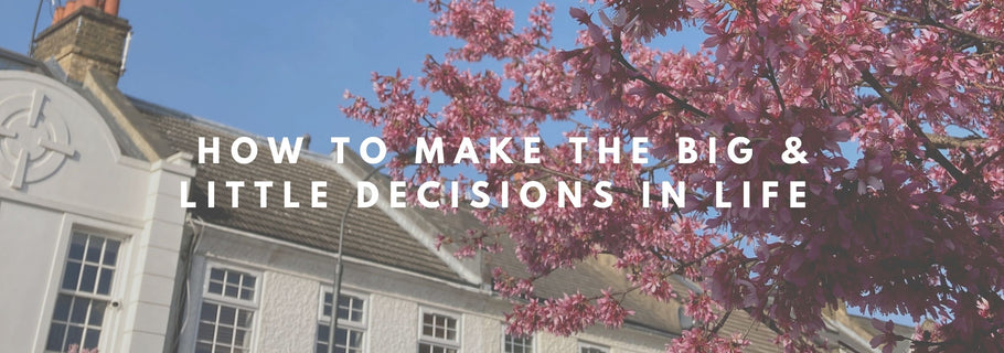 How to Make The Big & Little Decisions in Life