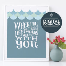 Load image into Gallery viewer, The words &quot;digital download&quot; are featured over the image. Artwork in a white frame with the with a white matte. The frame is leaning on a white counter. The artwork features hand drawn lettering reading &quot;When you go through deep waters, I will be with you.&quot;