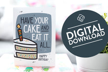 Load image into Gallery viewer, A greeting card is on a table top with a gift in pink wrapping paper. Next to the gift is a white plant pot with a green plant. The card features the words “Have Your cake and eat it all, Happy birthday!” with an illustrated piece of cake with a candle on the top. The words &quot;digital download&quot; are featured in a circle on top of the image. 