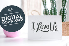 Load image into Gallery viewer, A greeting card featured standing up on a white tabletop with a pink plant pot in the background and some succulents in the pot. There’s a woven basket in the background with a cactus inside. The card features the words “I Love Us.” The words &quot;digital download&quot; are featured in a circle on top of the image. 