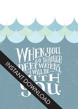 Load image into Gallery viewer, A close up of the card design with the words “instant download” over the top. The card features the words “When you go through deep waters, I will be with you.”