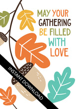 Load image into Gallery viewer, A close up of the card design with the words “instant download” over the top. The card features the words “May Your Gathering Be Filled with Love” with illustrated leaves and an acorn around the words.