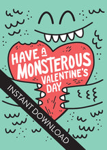 Load image into Gallery viewer, A close up of the card design with the words “instant download” over the top. The card features the words “Have a monstrous Valentine’s Day” with an illustrated monster holding a heart.