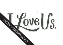 Load image into Gallery viewer, A close up of the card design with the words “instant download” over the top. The card features the words “I Love Us.”