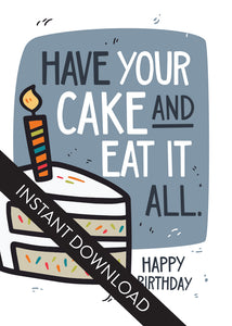 A close up of the card design with the words “instant download” over the top. The card features the words "Have your cake and eat it all, happy birthday” with an illustrated piece of cake with a candle on the top.