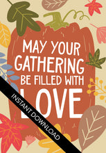 Load image into Gallery viewer, A close up of the card design with the words “instant download” over the top. The card features the words &quot;May Your Gathering Be Filled with Love&quot; with the words inside an illustrated pumpkin with leaves surrounding the pumpkin. 