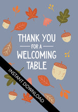 Load image into Gallery viewer, A close up of the card design with the words “instant download” over the top. The card features the words &quot;Thank You for a Welcoming Table&quot; with illustrated leaves and acorns around the words. 