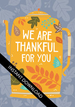 Load image into Gallery viewer, A close up of the card design with the words “instant download” over the top. The card features the words &quot;We are Thankful for You&quot; with the words featured inside an illustrated teapot. 