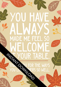 A close up of the card design with the words “instant download” over the top. The card features the words "You have always made me feel so welcome at your table. Thank you for the ways You love others so well" with illustrated leaves surrounding the words.