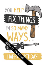Load image into Gallery viewer, A close up of the card design with the words “instant download” over the top. The card features the words “You help fix things in so many ways. Happy Birthday” featuring an illustrated hammer.