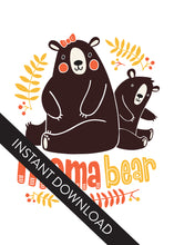 Load image into Gallery viewer, A close up of the card design with the words “instant download” over the top. The card features the words “Mama Bear” with an illustrated mama bear and baby bear.