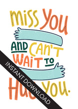 Load image into Gallery viewer, A close up of the card design with the words “instant download” over the top. The card features the words “Miss you and can’t wait to hug you.”