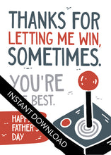 Load image into Gallery viewer, A close up of the card design with the words “instant download” over the top. The card features the words &quot;Thanks for letting me win, sometimes. You&#39;re the best. Happy Father&#39;s Day.&quot; 