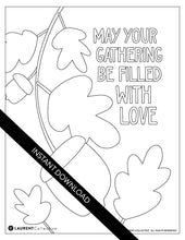 Load image into Gallery viewer, An image showing the coloring page. The letters and design are featured with open space to be able to be coloured in. The coloring page features the words &quot;May your gathering be filled with love&quot; with illustrated leaves and acorns.