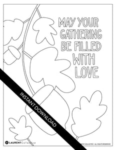 An image showing the coloring page. The letters and design are featured with open space to be able to be coloured in. The coloring page features the words "May your gathering be filled with love" with illustrated leaves and acorns.