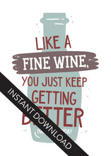 Load image into Gallery viewer, A close up of the card design with the words “instant download” over the top. The card features the words &quot;Like a fine wine, you keep getting better, Happy Birthday!” with an illustration of a wine bottle behind the words.