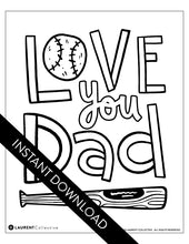 Load image into Gallery viewer, A coloring sheet with the words  &#39;Love You Dad&quot; with the “O” of Love as an illustrated baseball and a baseball bat below the words. The design is open to color in. The words &quot;instant download&quot; are over the coloring page.