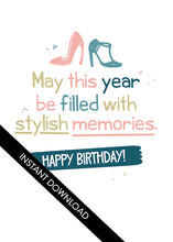 Load image into Gallery viewer, A close up of the card design with the words “instant download” over the top. The card features the words “May This Year be filled with stylish memories, Happy Birthday: with illustrated heels above the words. 