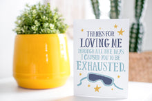 Load image into Gallery viewer, A greeting card is on a table top with a yellow plant pot and a green plant inside. The card features the words  “Thanks for Loving Me All the Days I Caused You to be Exhausted.”