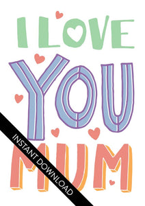 A close up of the card design with the words “instant download” over the top. The card features illustrated lettering reading “I love you Mum” with small hearts around the words.