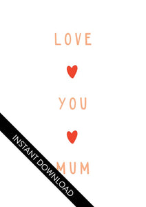 A close up of the card design with the words “instant download” over the top. The card features the words “Love You Mum” with a small, red heart in between each word. 