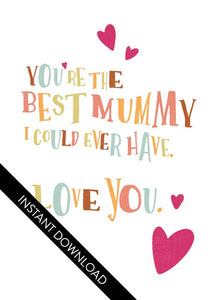 A close up of the card design with the words “instant download” over the top. The card features illustrated lettering reading “You’re the best mummy I could ever have. I love you” with hearts surrounding the words. 