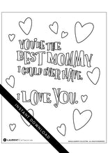 Load image into Gallery viewer, An image showing the coloring page. The letters and design are featured with open space to be able to be coloured in. The coloring page features the words “you’re the best mommy I could ever have. I love you.”