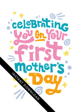 Load image into Gallery viewer, A close up of the card design with the words “instant download” over the top. The card features the words “Celebrating you on your first Mother’s Day.”