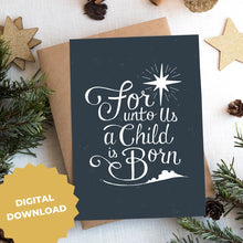 Load image into Gallery viewer, A photo of a Christmas card on top of a brown paper wrapped gift with Christmas decor around it. The Christmas card has a navy color as the background with white words reading &quot;for unto us a child is born.&quot; Above the words is an illustrated Bethlehem star and below the words is a small illustration of the city of Bethlehem. The words &quot;Digital Download&quot; are on top of the image.