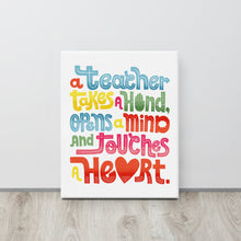 Load image into Gallery viewer, A canvas with artwork featuring “A teacher takes a hand, opens a mind, and touches a heart.” The “a” in the word “heart” is a heart shape and the words are blue, red, yellow and green. 
