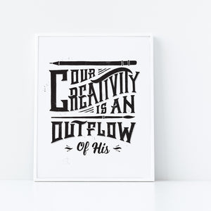Artwork in a white frame with the with a white matte. The artwork is on a white background with lettering reading "Our creativity is an outflow of His." The words are in black. 