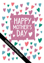 Load image into Gallery viewer, A close up of the card design with the words “instant download” over the top. The card features the words “Happy Mother’s Day” with illustrated hearts around the words. 