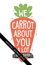 Load image into Gallery viewer, A close up of the card design with the words “instant download” over the top. The card features the words “We carrot about you a lot, Happy Easter,” all featured in an illustrated carrot. 