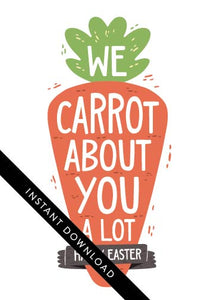 A close up of the card design with the words “instant download” over the top. The card features the words “We carrot about you a lot, Happy Easter,” all featured in an illustrated carrot. 