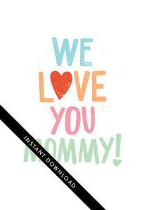 A close up of the card design with the words “instant download” over the top. The card features the words “We Love You Mommy!” 