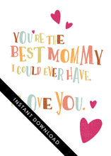 Load image into Gallery viewer, A close up of the card design with the words “instant download” over the top. The card features the words “you’re the best mommy I could ever have. I love you.”