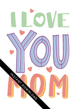 Load image into Gallery viewer, A close up of the card design with the words “instant download” over the top. The card features the words “I love you mom.”