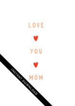 Load image into Gallery viewer, A close up of the card design with the words “instant download” over the top. The card features the words “Love You Mom.”