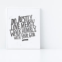 Load image into Gallery viewer, Artwork in a white frame with the artwork printed on white paper and black lettering featuring the Bible verse “Do justly, love mercy, walk humbly, with your God, Micah 6:8.”