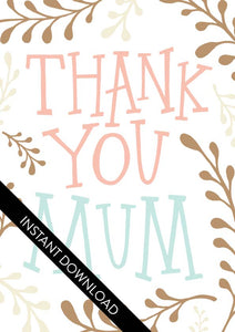 A close up of the card design with the words “instant download” over the top. The card features illustrated plant leaves around the words “Thank you Mum.”
