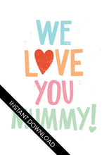 Load image into Gallery viewer, A close up of the card design with the words “instant download” over the top. The card features the words “We Love You Mummy!” with the “O” in the word love featured as a heart.
