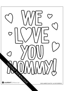 An image showing the coloring page. The letters and design are featured with open space to be able to be coloured in. The coloring page features the words “We Love You Mommy!” 
